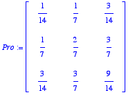 Pro := matrix([[1/14, 1/7, 3/14], [1/7, 2/7, 3/7], ...