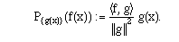 Projf[f_,g_,] := g[x] Integrate[f[t] g[t] , {t,a,b}] \         / Integrate[g[t]^2, {t,a,b}]