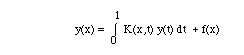 y(x) =  I(0,1, )K(x,t) y(t) dt  + f(x)