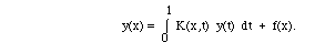 y(x) =  I(0,1, K(x,t) y(t) dt)  +  f(x).