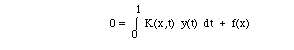  =  I(0,1, K(x,t) y(t) dt)  +  f(x) 
