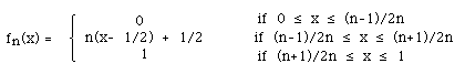 fn(x) =    BLC{(A(0, n(x- 1/2) + 1/2, 1))A(if 0 <= x <= (n-1)/2n,     if(n-1)/2n <= x <= (n+1)/2n,if (n+1)/2n <= x <= 1)