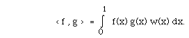 < f , g >  = I(0,1, ) f(x) g(x) w(x) dx.