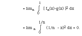 = lim<sub>n</sub>  I(0,1, ) [ fn(x)-g(x) ]<sup>2</sup> dx                  = lim n  I(0,1/n, )  (1/n  - x)<sup>2</sup> dx = 0.