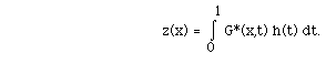 z(x) = I(0,1, )G*(x,t) h(t) dt.